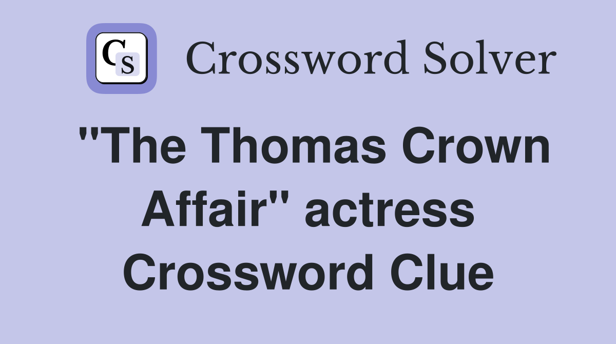 "The Thomas Crown Affair" actress Crossword Clue Answers Crossword